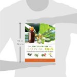 The Encyclopedia of Essential Oils: The Complete Guide to the Use of Aromatic Oils In Aromatherapy, Herbalism, Health, and Well Being